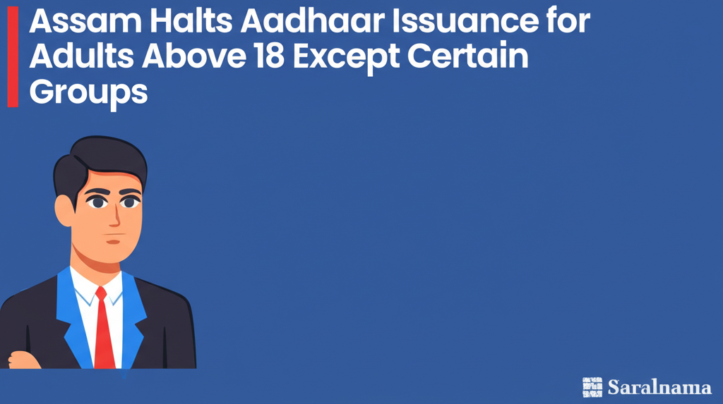 Assam Halts Aadhaar Issuance for Adults Above 18 Except Certain Groups