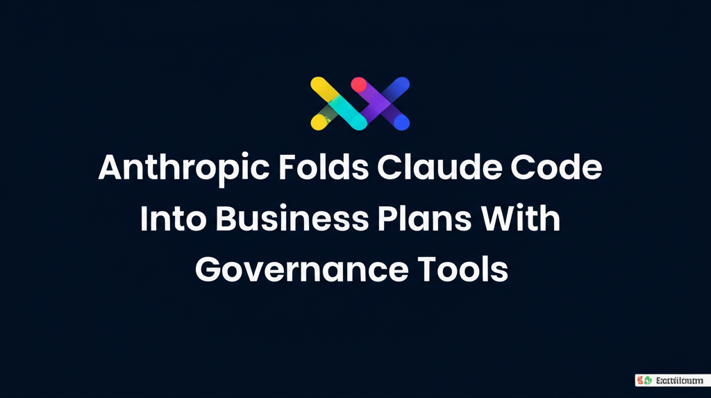 Anthropic Folds Claude Code Into Business Plans With Governance Tools