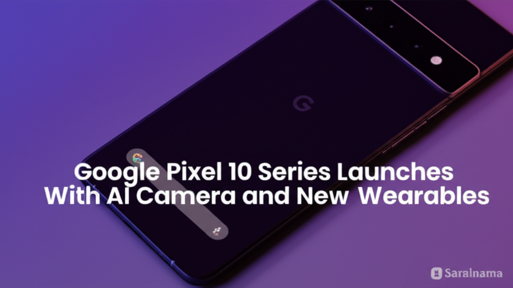 Google Pixel 10 Series Launches With AI Camera and New Wearables