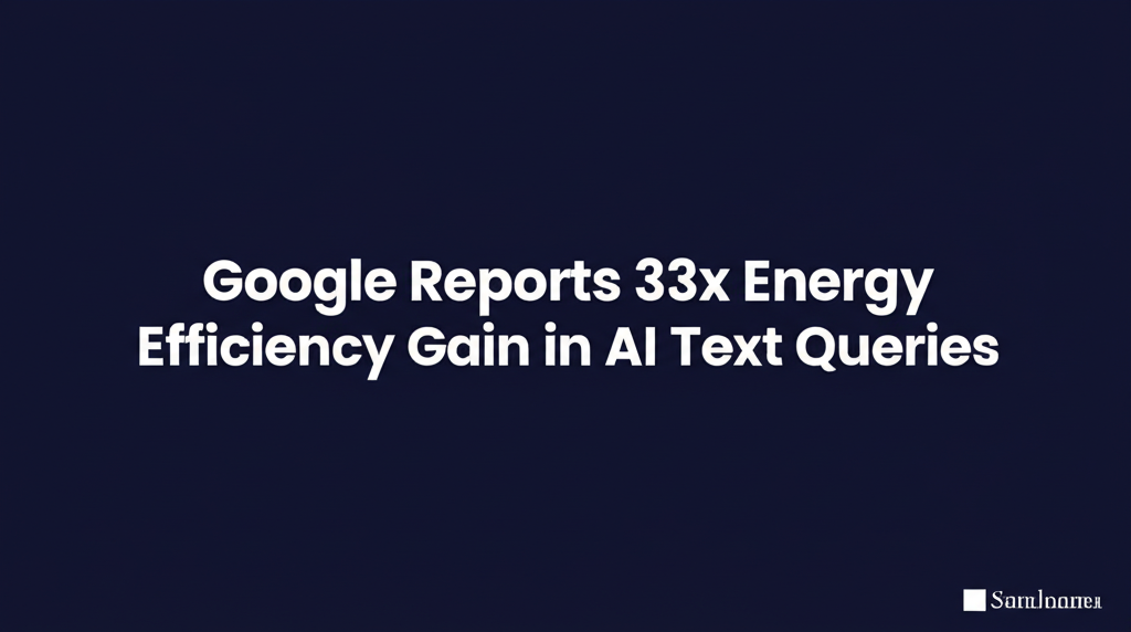 Google Reports 33x Energy Efficiency Gain in AI Text Queries