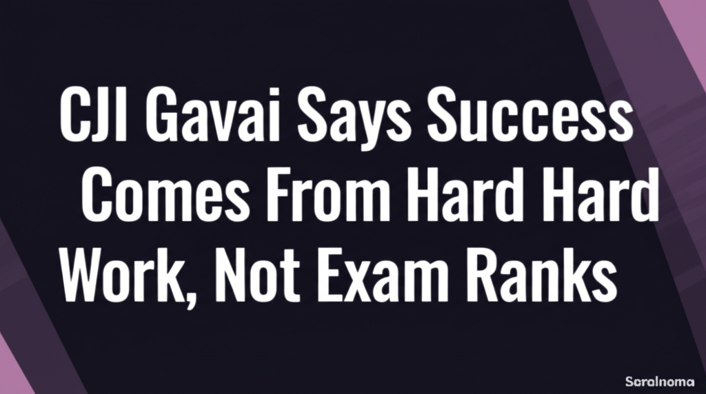 CJI Gavai Says Success Comes From Hard Work, Not Exam Ranks
