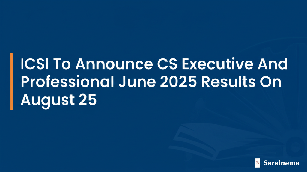 ICSI To Announce CS Executive And Professional June 2025 Results On August 25
