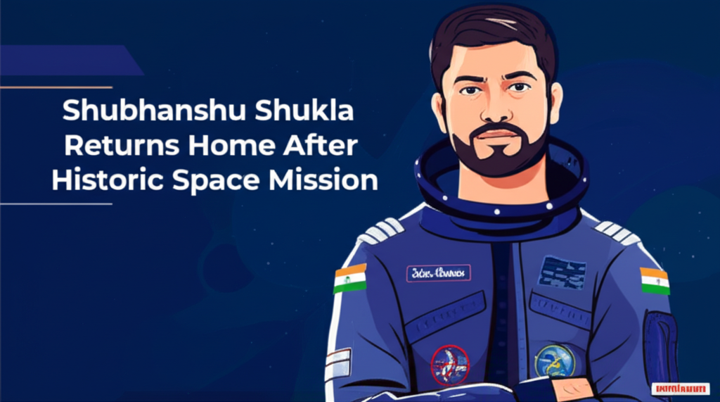 Shubhanshu Shukla Returns Home After Historic Space Mission
