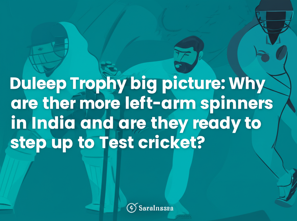 Duleep Trophy big picture: Why are there more left-arm spinners in India and are they ready to step up to Test cricket?