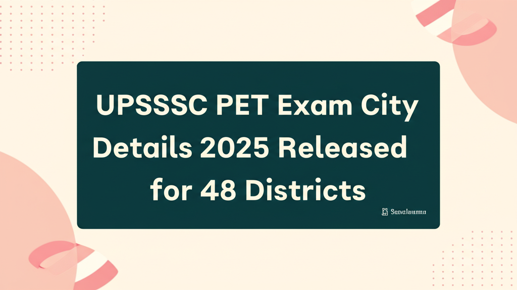 UPSSSC PET Exam City Details 2025 Released for 48 Districts