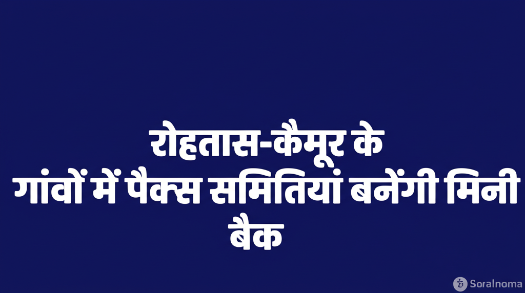 रोहतास-कैमूर के गांवों में पैक्स समितियां बनेंगी मिनी बैंक
