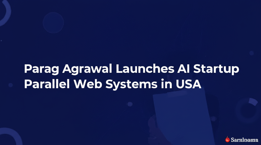 Parag Agrawal Launches AI Startup Parallel Web Systems in USA