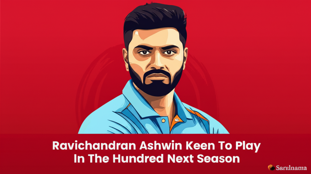 Ravichandran Ashwin Keen To Play In The Hundred Next Season