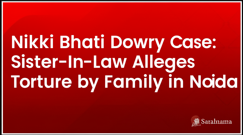 Nikki Bhati Dowry Case: Sister-In-Law Alleges Torture by Family in Noida