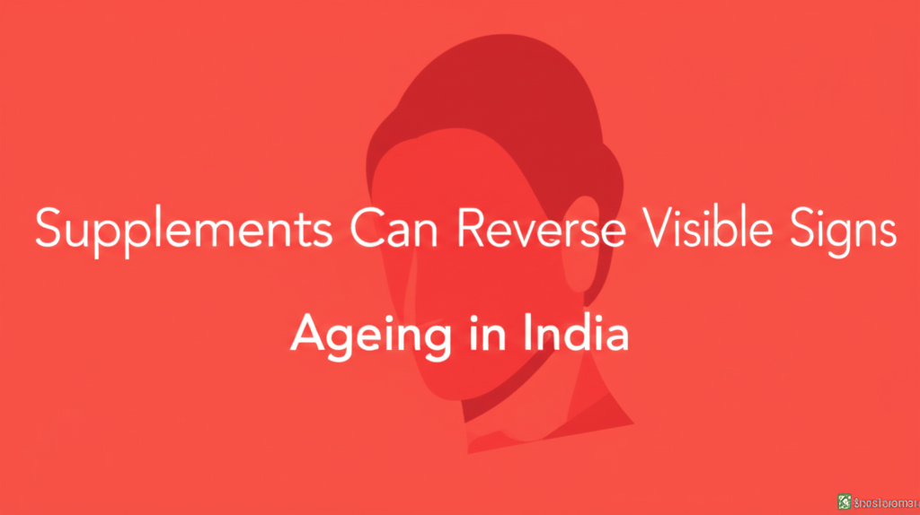 How Supplements Can Reverse Visible Signs of Ageing in India