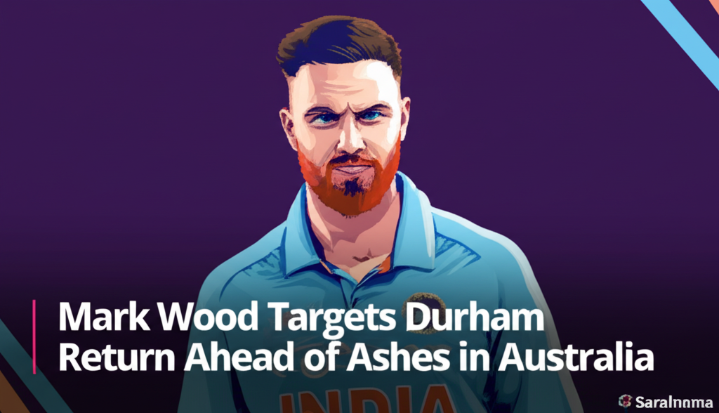 Mark Wood Targets Durham Return Ahead of Ashes in Australia