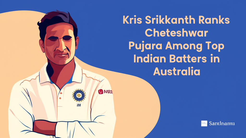 Kris Srikkanth Ranks Cheteshwar Pujara Among Top Indian Batters in Australia