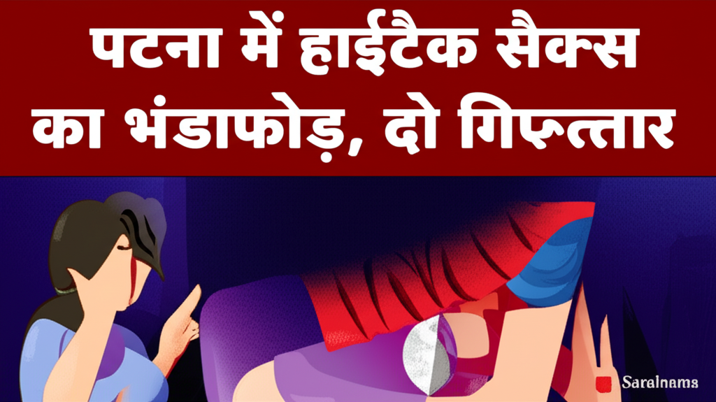 पटना में हाईटेक सेक्स रैकेट का भंडाफोड़, दो गिरफ्तार