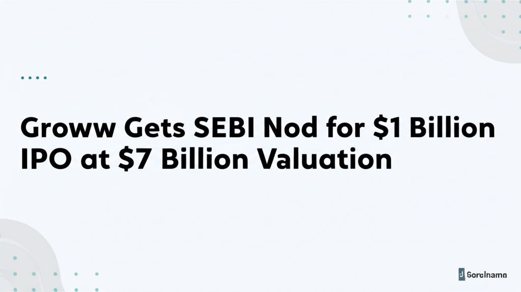 Groww Gets SEBI Nod for $1 Billion IPO at $7 Billion Valuation