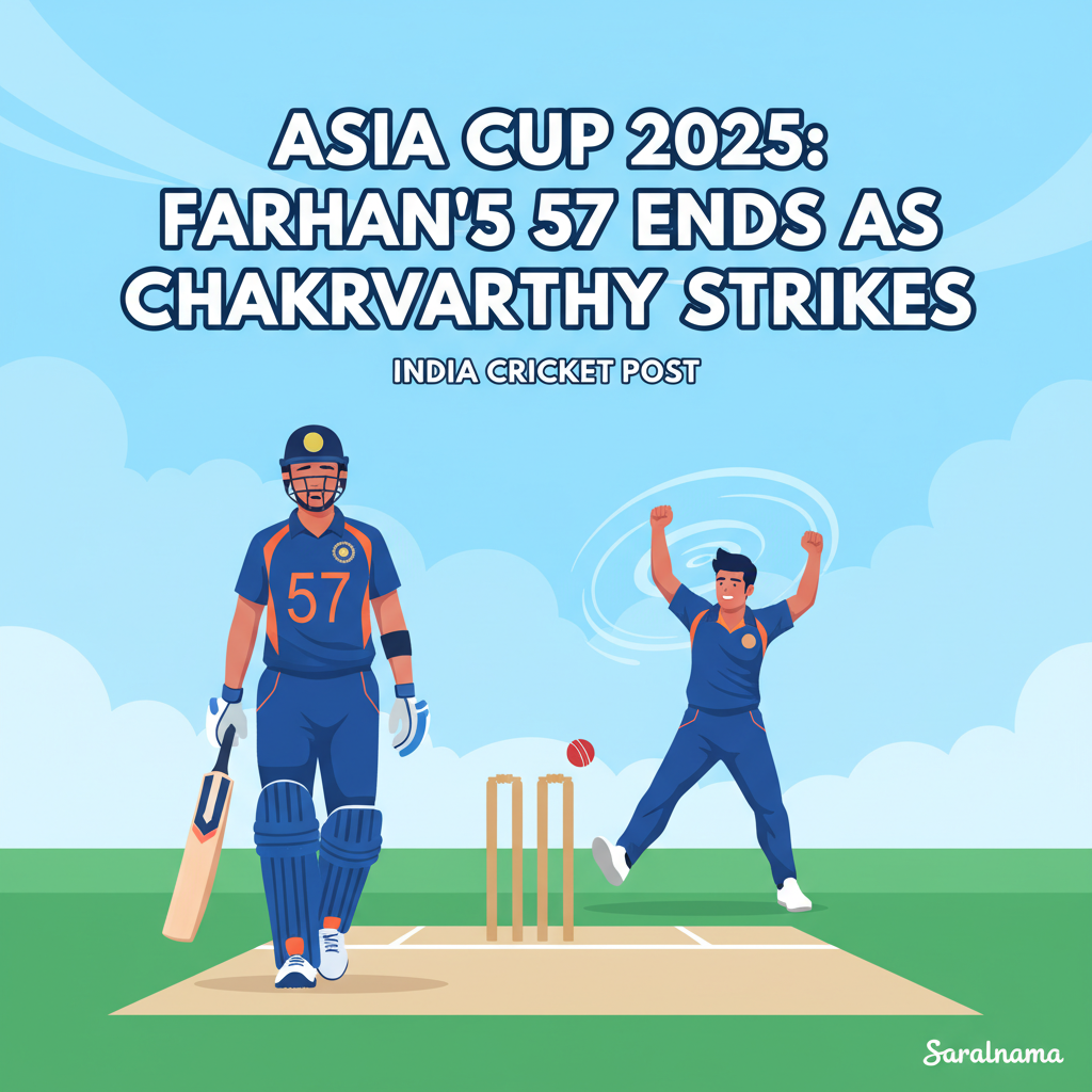 Asia Cup 2025: Farhan's 57 Ends as Chakravarthy Strikes
