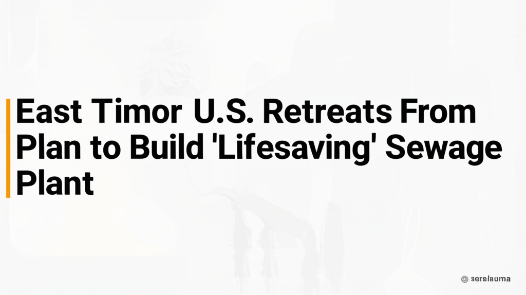 In East Timor, U.S. Retreats From Plan to Build ‘Lifesaving’ Sewage Plant