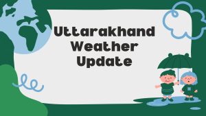 Uttarakhand Weather Update