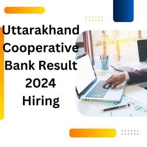 Uttarakhand Cooperative Bank Result 2024
Hiring