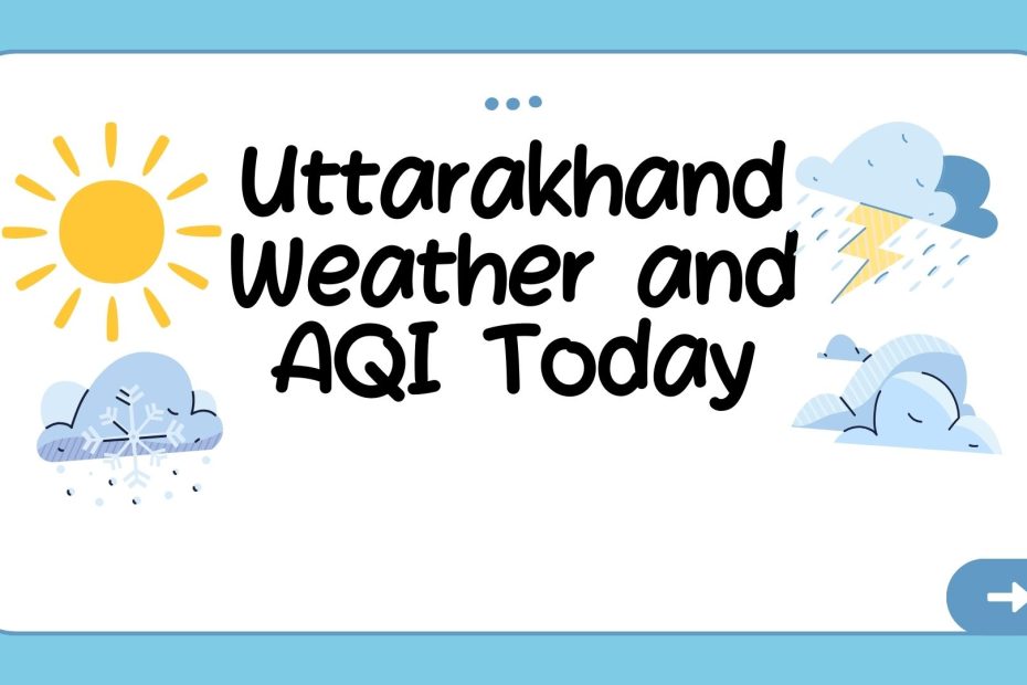 Uttarakhand Weather and AQI Today